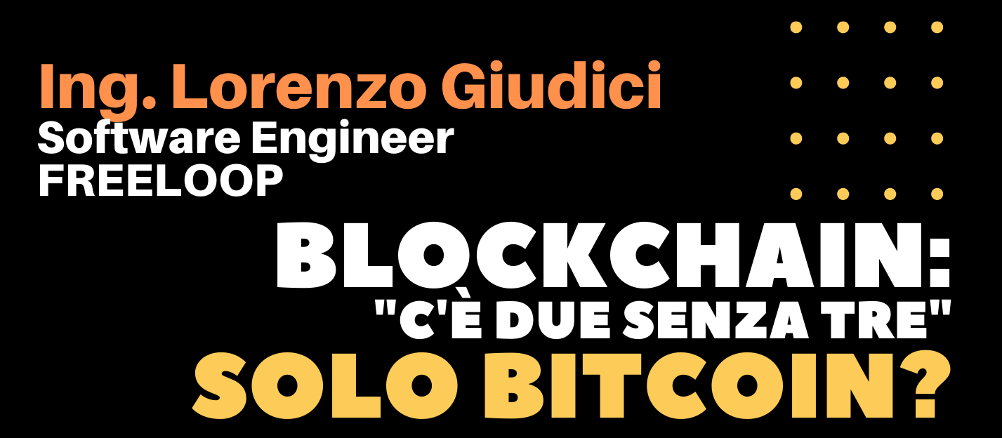 SOLO BITCOIN? LA BLOCKCHAIN E I SUOI VALORI D’USO – Ing. Lorenzo Giudici, giovedì 21 aprile 20,30 Sala Legrenzi